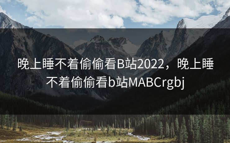 晚上睡不着偷偷看B站2022,晚上睡不着偷偷看b站MABCrgbj 晚上睡不着偷偷看B站2022,晚上睡不着偷偷看b站MABCrgbj